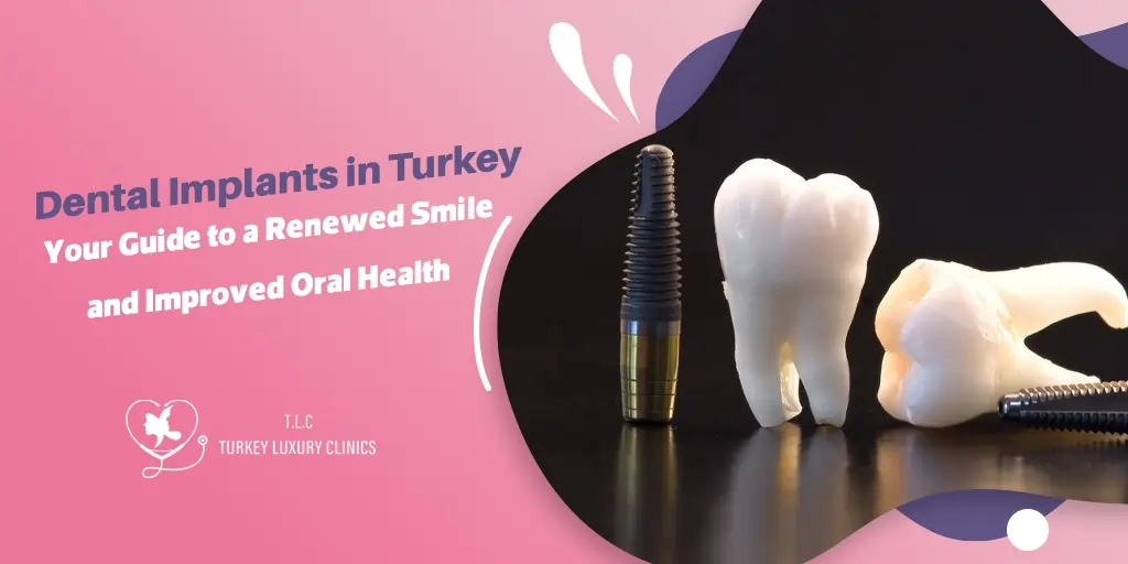 Dental Implants in Turkey: Your Guide to a Renewed Smile and Improved Oral Health